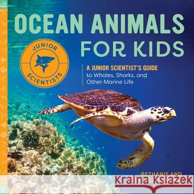 Ocean Animals for Kids: A Junior Scientist's Guide to Whales, Sharks, and Other Marine Life Bethanie Hestermann Josh Hestermann 9781648760563