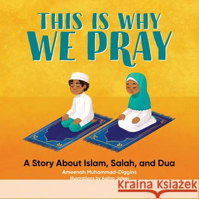 This Is Why We Pray: An Islamic Book for Kids: A Story about Islam, Salah, and Dua Muhammad-Diggins, Ameenah 9781648760587 Rockridge Press