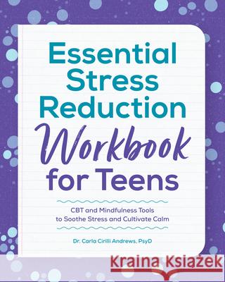 Essential Stress Reduction Workbook for Teens: CBT and Mindfulness Tools to Soothe Stress and Cultivate Calm Carla Andrews 9781648760952 Rockridge Press