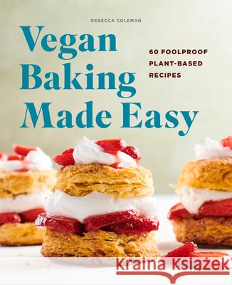 Vegan Baking Made Easy: 60 Foolproof Plant-Based Recipes Rebecca Coleman 9781648762949 Rockridge Press