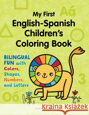 My First English-Spanish Children's Coloring Book: Bilingual Fun with Colors, Shapes, Numbers, and Letters Jocelyn Wood 9781648763106