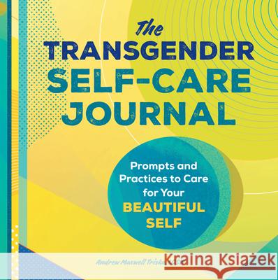 The Transgender Self-Care Journal: Prompts and Practices to Care for Your Beautiful Self Andrew Maxwell Triska 9781648763182 Rockridge Press