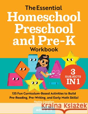 The Essential Homeschool Preschool and Pre-K Workbook: 135 Fun Curriculum-Based Activities to Build Pre-Reading, Pre-Writing, and Early Math Skills! Hayley Lewallen 9781648763403 Rockridge Press