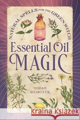 Essential Oil Magic: Natural Spells for the Green Witch Vervain Helsdottir 9781648763465 Rockridge Press