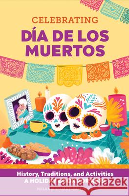 Celebrating Día de Los Muertos: History, Traditions, and Activities - A Holiday Book for Kids Stuart-Campbell, Melanie 9781648763625 Rockridge Press