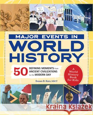 Major Events in World History: 50 Defining Moments from Ancient Civilizations to the Modern Day Susan B. Katz 9781648763700 Rockridge Press