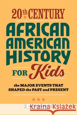 20th Century African American History for Kids: The Major Events That Shaped the Past and Present Margeaux Weston 9781648764417