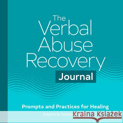 The Verbal Abuse Recovery Journal: Prompts and Practices for Healing Stephanie Sandoval 9781648764776