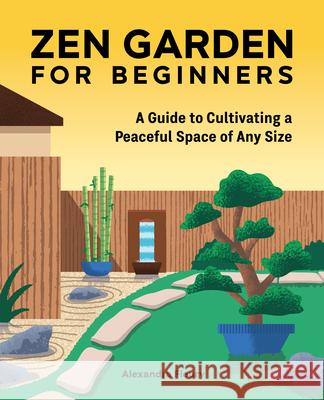 Zen Garden for Beginners: A Guide to Cultivating a Peaceful Space of Any Size Fleury, Alexandra 9781648765506 Rockridge Press
