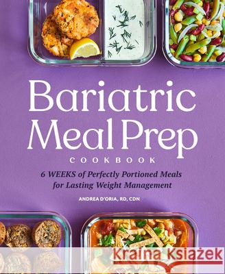 Bariatric Meal Prep Cookbook: 6 Weeks of Perfectly Portioned Meals for Lifelong Weight Management Andrea D'Oria 9781648765650 Rockridge Press