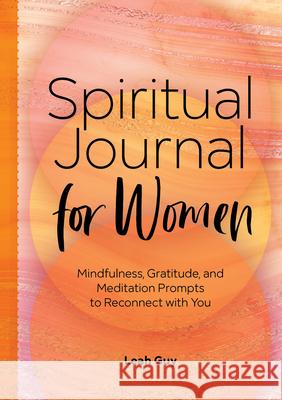 Spiritual Journal for Women: Mindfulness, Gratitude, and Meditation Prompts to Reconnect with Yourself Guy, Leah 9781648766107 Rockridge Press