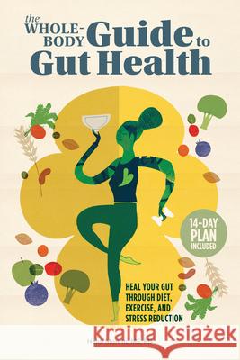The Whole-Body Guide to Gut Health: Heal Your Gut Through Diet, Exercise, and Stress Reduction Heidi, MS Rd Moretti 9781648766169 Rockridge Press