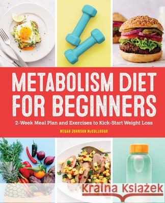 Metabolism Diet for Beginners: 2-Week Meal Plan and Exercises to Kick-Start Weight Loss Megan Johnson, Ma McCullough 9781648766190 Rockridge Press