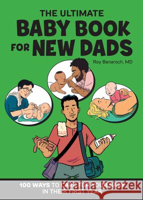 The Ultimate Baby Book for New Dads: 100 Ways to Care for Your Baby in Their First Year Roy Benaroch 9781648766282 Rockridge Press