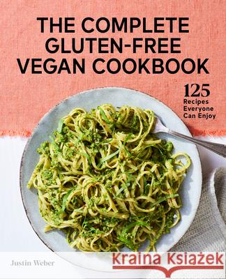 The Complete Gluten-Free Vegan Cookbook: 125 Recipes Everyone Can Enjoy Justin Weber 9781648766626 Rockridge Press