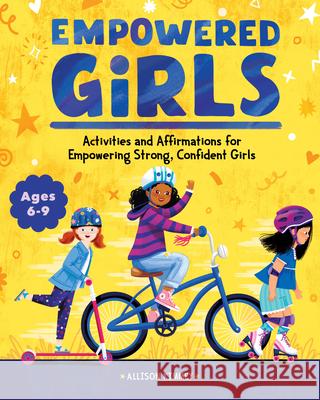 Empowered Girls: Activities and Affirmations for Empowering Strong, Confident Girls Allison Kimmey 9781648766701 Rockridge Press