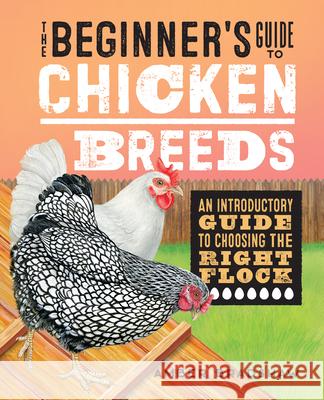 The Beginner's Guide to Chicken Breeds: An Introductory Guide to Choosing the Right Flock Amber Bradshaw 9781648766756 Rockridge Press