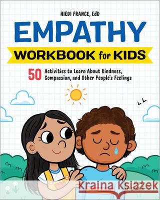 Empathy Workbook for Kids: 50 Activities to Learn about Kindness, Compassion, and Other People's Feelings France, Hiedi 9781648766800 Rockridge Press