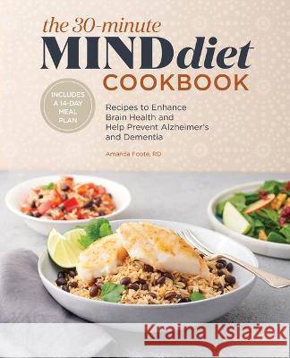 The 30-Minute Mind Diet Cookbook: Recipes to Enhance Brain Health and Help Prevent Alzheimer's and Dementia Amanda, Rd Foote 9781648766831 Rockridge Press