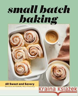 Small Batch Baking: 60 Sweet and Savory Recipes to Satisfy Your Craving Saura Kline 9781648766855 Rockridge Press