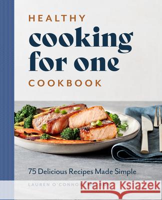 Healthy Cooking for One Cookbook: 75 Delicious Recipes Made Simple Lauren, MS Rdn O'Connor 9781648766893 Rockridge Press