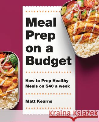 Meal Prep on a Budget: How to Prep Healthy Meals on $40 a Week Matt Kearns 9781648767043 Rockridge Press