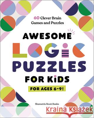 Awesome Logic Puzzles for Kids: 60 Clever Brain Games and Puzzles Shametria Routt Banks 9781648767111 Rockridge Press