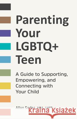 Parenting Your LGBTQ+ Teen: A Guide to Supporting, Empowering, and Connecting with Your Child Allan Sadac 9781648767333 Rockridge Press