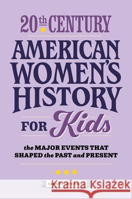 20th Century American Women's History for Kids: The Major Events That Shaped the Past and Present Carrie Cagle 9781648767593 Rockridge Press