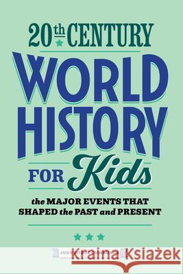 20th Century World History for Kids: The Major Events That Shaped the Past and Present Judy Dodge Cummings 9781648767616