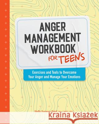 Anger Management Workbook for Teens: Exercises and Tools to Overcome Your Anger and Manage Your Emotions Forman-Patel, Holly 9781648767944 Rockridge Press