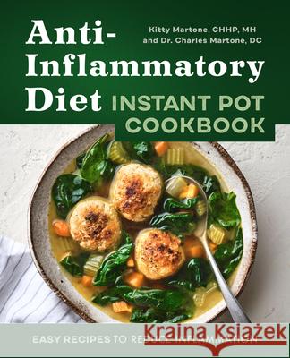 Anti-Inflammatory Diet Instant Pot Cookbook: Easy Recipes to Reduce Inflammation Kitty Martone Charles Martone 9781648767982 Rockridge Press