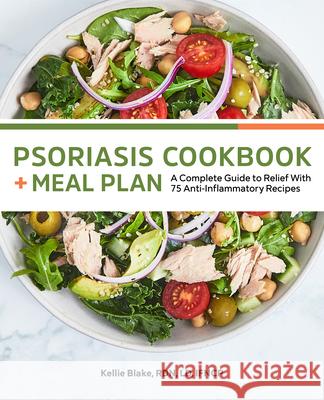 Psoriasis Cookbook + Meal Plan: A Complete Guide to Relief with 75 Anti-Inflammatory Recipes Blake, Kellie 9781648768699 Rockridge Press
