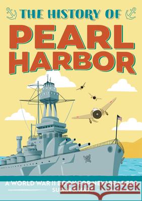 The History of Pearl Harbor: A World War II Book for New Readers Susan B. Katz 9781648769108 Rockridge Press