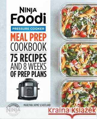 Ninja Foodi Pressure Cooker Meal Prep Cookbook: 75 Recipes and 8 Weeks of Prep Plans Marlynn Jayme Schotland 9781648769191 Rockridge Press