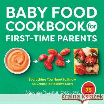 Baby Food Cookbook for First-Time Parents: Everything You Need to Know to Create a Healthy Start Turnbull, Alexandra 9781648769351