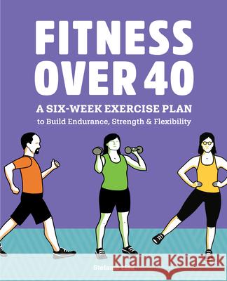 Fitness Over 40: A Six-Week Exercise Plan to Build Endurance, Strength, & Flexibility Stefanie Lisa 9781648769719 Rockridge Press