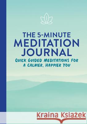 The 5-Minute Meditation Journal: Quick Guided Meditations for a Calmer, Happier You Miranda Lee 9781648769832 Rockridge Press