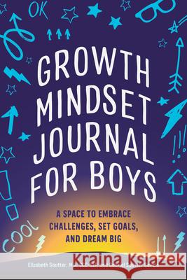 Growth Mindset Journal for Boys: A Space to Embrace Challenges, Set Goals, and Dream Big Elizabeth Sautter Gabriel Sautter Savala 9781648769894 Rockridge Press