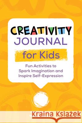 Creativity Journal for Kids: Fun Activities to Spark Imagination and Inspire Self-Expression Valerie Deneen 9781648769931 Rockridge Press