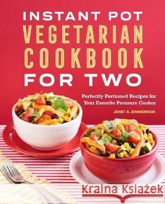 Instant Pot(r) Vegetarian Cookbook for Two: Perfectly Portioned Recipes for Your Favorite Pressure Cooker Zimmerman, Janet A. 9781648769993 Rockridge Press