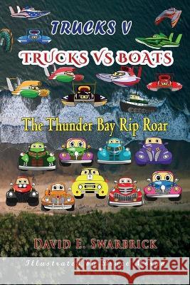 Trucks V: Trucks vs Boats: The Thunder Bay Rip Roar David E Swarbrick, Bruce Moran 9781648830129 Totalrecall Publications, Inc.