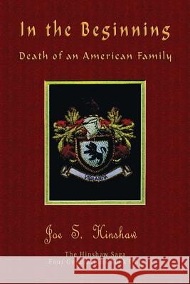 In the Beginning Death of an American Family Joe S Hinshaw 9781648830488 Totalrecall Publications