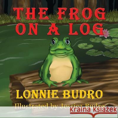 The Frog on a Log Lonnie Budro Jessica Budro 9781648833045 TotalRecall Press