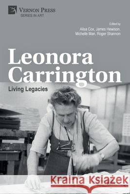 Leonora Carrington: Living Legacies Ailsa Cox James Hewison Michelle Man 9781648890246 Vernon Press