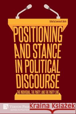 Positioning and Stance in Political Discourse: The Individual, the Party, and the Party Line Lawrence N Berlin 9781648890338 Vernon Press