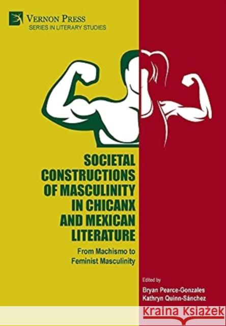 Societal Constructions of Masculinity in Chicanx and Mexican Literature Pearce-Gonzales, Bryan 9781648890468 Vernon Press