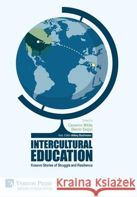 Intercultural Education: Kosovo Stories of Struggle and Resilience Cameron White Blerim Saqipi 9781648891014 Vernon Press
