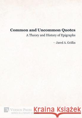 Common and Uncommon Quotes: A Theory and History of Epigraphs Jared A. Griffin 9781648891144 Vernon Press