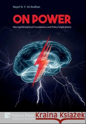 On Power: Neurophilosophical Foundations and Policy Implications Nayef R. F. Al-Rodhan 9781648891458 Vernon Press